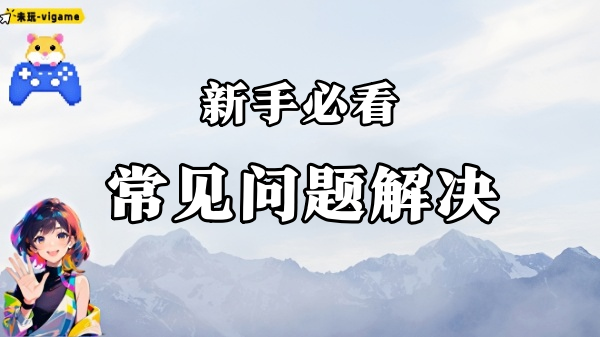 常见问题及解决办法，看过来解决90%问题！-未玩VIGAME
